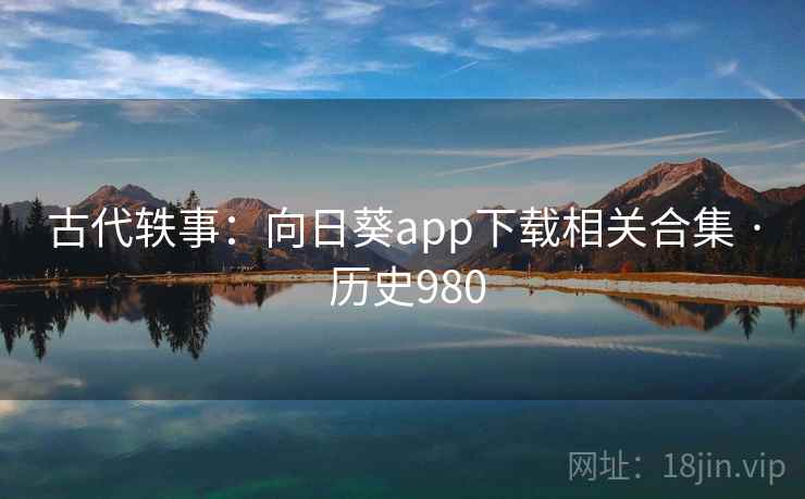 古代轶事：向日葵app下载相关合集 · 历史980  第2张