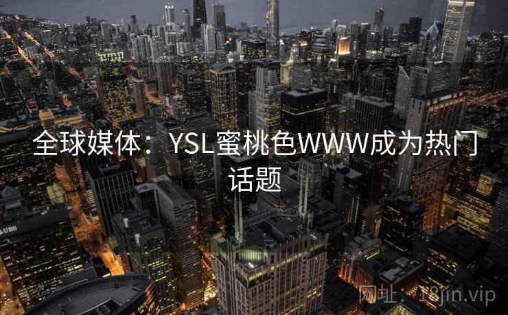 全球媒体：YSL蜜桃色WWW成为热门话题  第2张