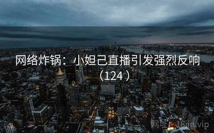 网络炸锅：小妲己直播引发强烈反响（124 ）  第1张