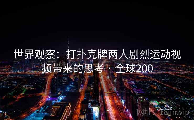 世界观察：打扑克牌两人剧烈运动视频带来的思考 · 全球200