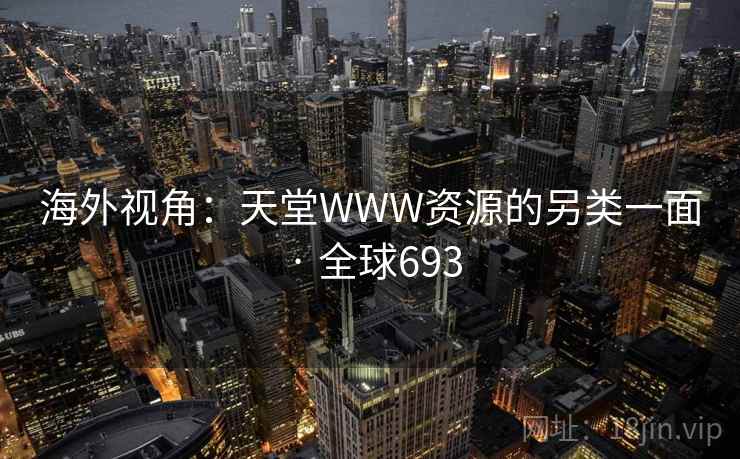 海外视角：天堂WWW资源的另类一面 · 全球693  第1张
